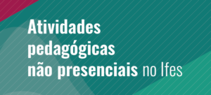 Atividades pedag&oacute;gicas n&atilde;o presenciais no Ifes